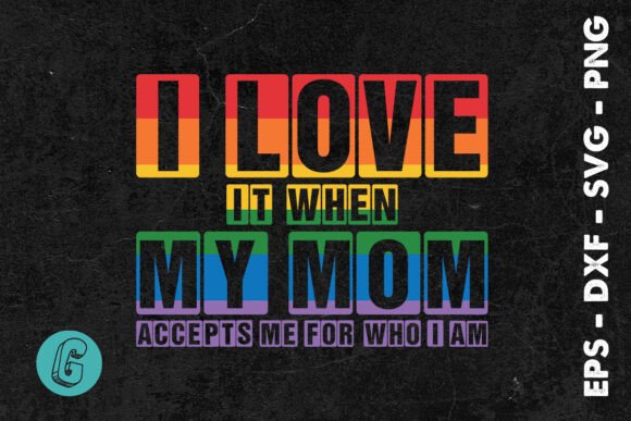 I Love It My Mom LGBT Mother’s Day SVG: A Versatile Design Asset for Blogs and Crafts