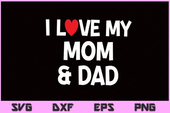 I Love My Mom Dad Celebrate SVG File Graphics and Crafts